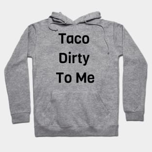 Taco Dirty To Me Hoodie